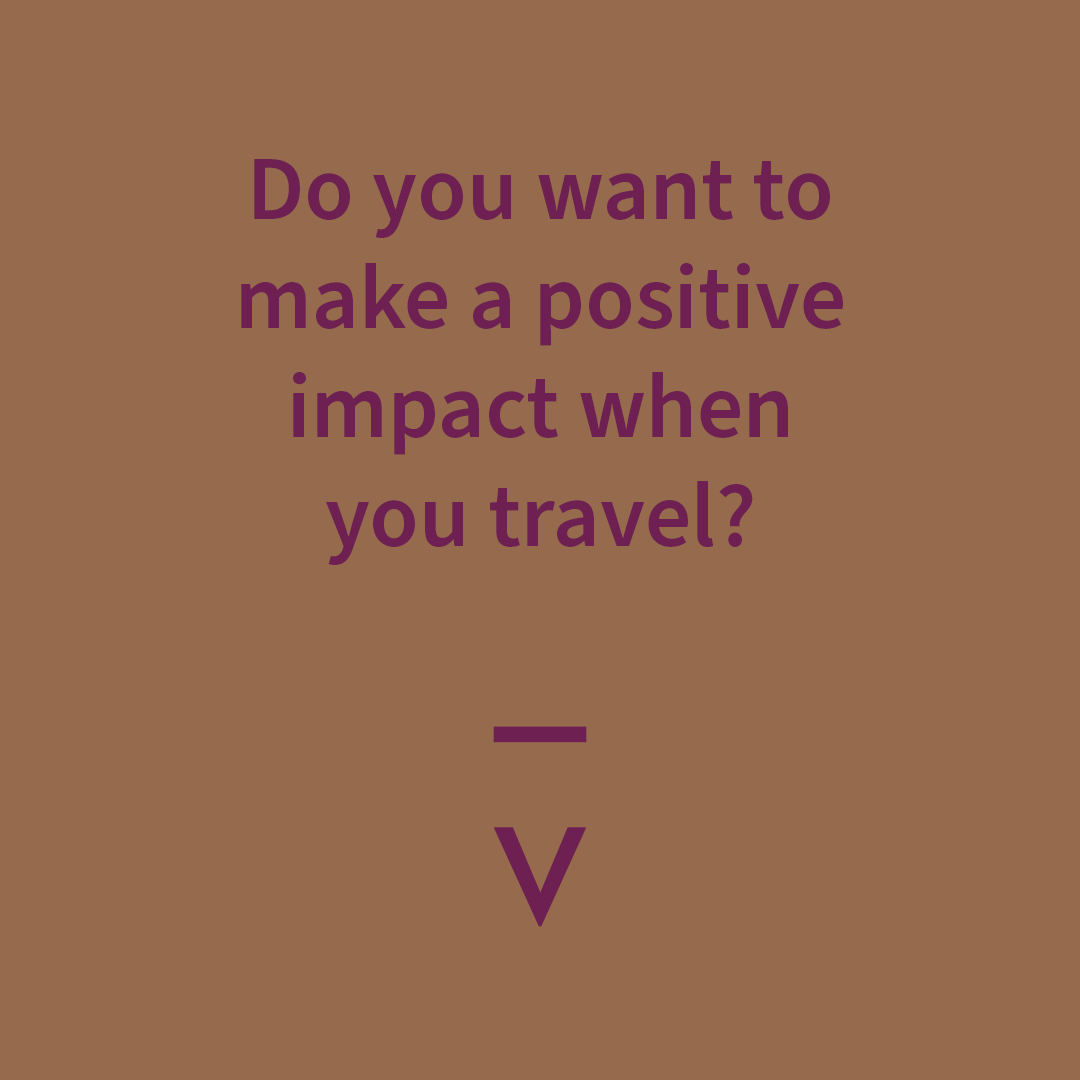 Do you want to make a positive impact when you travel?